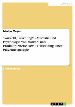 &quote;Vorsicht, Fälschung!&quote; - Ausmaße und Psychologie von Marken- und Produktpiraterie sowie Darstellung einer Präventivstrategie