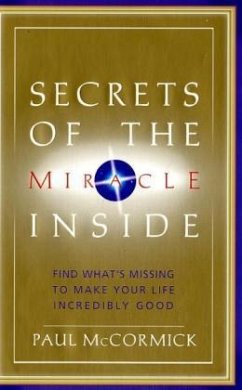 Secrets of the Miracle Inside: Find What's Missing to Make Your Life Incredibly Good - McCormick, Paul C.