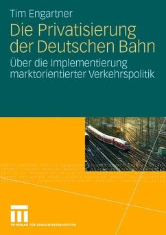 Die Privatisierung der Deutschen Bahn - Engartner, Tim