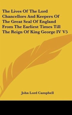 The Lives Of The Lord Chancellors And Keepers Of The Great Seal Of England From The Earliest Times Till The Reign Of King George IV V5 - Campbell, John Lord
