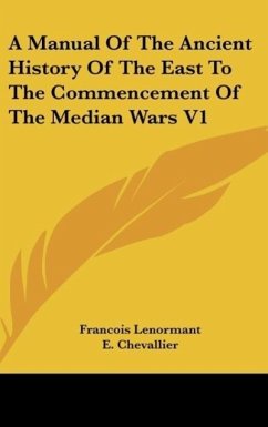 A Manual Of The Ancient History Of The East To The Commencement Of The Median Wars V1 - Lenormant, Francois; Chevallier, E.