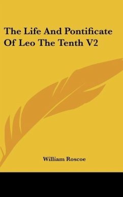 The Life And Pontificate Of Leo The Tenth V2 - Roscoe, William