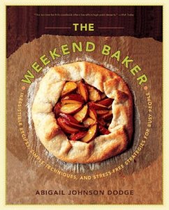 The Weekend Baker: Irresistible Recipes, Simple Techniques, and Stress-Free Strategies for Busy People - Dodge, Abigail Johnson