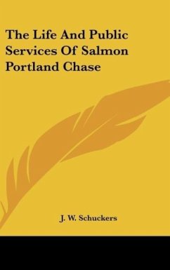 The Life And Public Services Of Salmon Portland Chase - Schuckers, J. W.