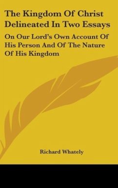 The Kingdom Of Christ Delineated In Two Essays - Whately, Richard
