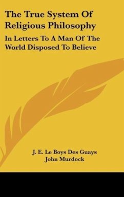 The True System Of Religious Philosophy - Le Boys Des Guays, J. E.