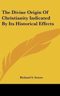 The Divine Origin Of Christianity Indicated By Its Historical Effects - Storrs, Richard S.