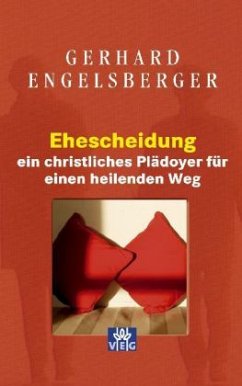 Ehescheidung - ein christliches Plädoyer für einen heilenden Weg - Engelsberger, Gerhard
