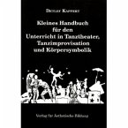 Kleines Handbuch für den Unterricht in Tanztheater, Tanzimprovisation und Körpersymbolik