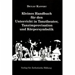 Kleines Handbuch für den Unterricht in Tanztheater, Tanzimprovisation und Körpersymbolik - Kappert, Detlef