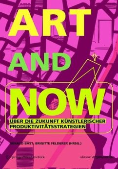 Art and now : über die Zukunft künstlerischer Produktivitätsstrategien. Übersetzung ins Englische von Jason Heilman / Edition Angewandte - Bast, Gerald und Brigitte Felderer (Hrsg.)