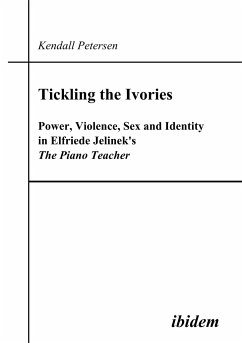 Tickling the Ivories. Power, Violence, Sex and Identity in Elfriede Jelinek's The Piano Teacher - Petersen, Kendall