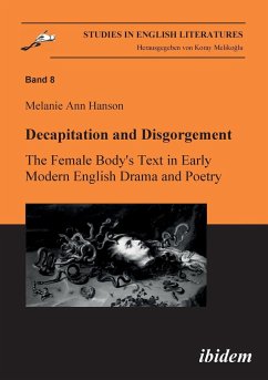 Decapitation and Disgorgement. The Female Body's Text in Early Modern English Drama and Poetry. - Hanson, Melanie A.