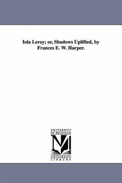 Iola Leroy; or, Shadows Uplifted, by Frances E. W. Harper. - Harper, Frances Ellen Watkins