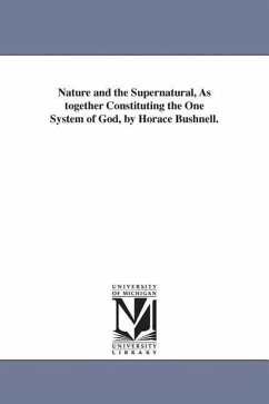 Nature and the Supernatural, As together Constituting the One System of God, by Horace Bushnell. - Bushnell, Horace