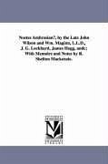 Noetes Ambrosianu, by the Late John Wilson and Wm. Maginn, L.L.D., J. G. Lockhard, James Hogg, Andc; With Memoirs and Notes by R. Shelton MacKenzie. - Wilson, John