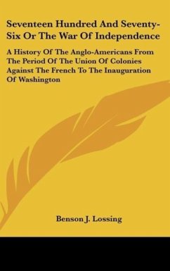 Seventeen Hundred And Seventy-Six Or The War Of Independence - Lossing, Benson J.