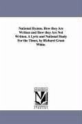 National Hymns. How they Are Written and How they Are Not Written. A Lyric and National Study For the Times, by Richard Grant White. - White, Richard Grant