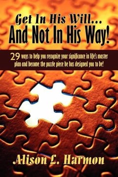 Get In His Will... And Not In His Way!: 29 ways to help you recognize your significance in life's master plan and become the puzzle piece he has desig