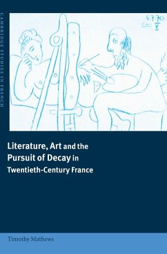 Literature, Art and the Pursuit of Decay in Twentieth-Century France - Mathews, Timothy