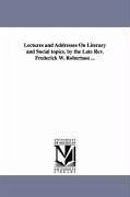 Lectures and Addresses On Literary and Social topics. by the Late Rev. Frederick W. Robertson ... - Robertson, Frederick William