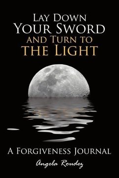 Lay Down Your Sword and Turn to the Light: A Forgiveness Journal - Roudez, Angela