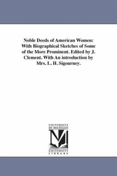 Noble Deeds of American Women: With Biographical Sketches of Some of the More Prominent. Edited by J. Clement. With An introduction by Mrs. L. H. Sig - Clement, Jesse