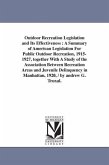 Outdoor Recreation Legislation and Its Effectiveness: A Summary of American Legislation For Public Outdoor Recreation, 1915-1927, together With A Stud