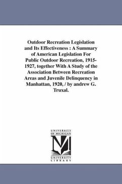 Outdoor Recreation Legislation and Its Effectiveness: A Summary of American Legislation For Public Outdoor Recreation, 1915-1927, together With A Stud - Truxal, Andrew Gehr