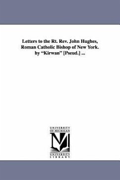 Letters to the Rt. REV. John Hughes, Roman Catholic Bishop of New York. by Kirwan [Pseud.] ... - Murray, Nicholas
