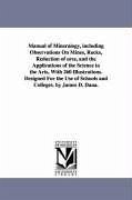 Manual of Mineralogy, including Observations On Mines, Rocks, Reduction of ores, and the Applications of the Science to the Arts, With 260 Illustratio - Dana, James Dwight