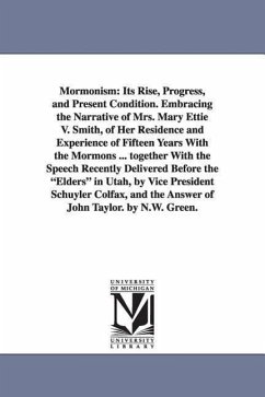 Mormonism: Its Rise, Progress, and Present Condition. Embracing the Narrative of Mrs. Mary Ettie V. Smith, of Her Residence and E - Green, Nelson Winch