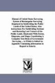 Manual of United States Surveying. System of Rectangular Surveying Employed in Subdividing the Public Lands of the United States; Also instructions Fo