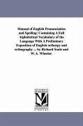 Manual of English Pronunciation and Spelling: Containing a Full Alphabetical Vocabulary of the Language with a Preliminary Exposition of English Ortho - Soule, Richard