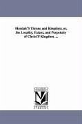 Messiah'S Throne and Kingdom; or, the Locality, Extent, and Perpetuity of Christ'S Kingdom. ... - Harkness, James