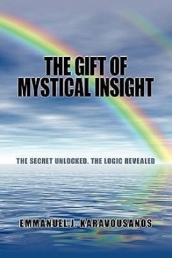 The Gift of Mystical Insight: The Secret Unlocked. the Logic Revealed - Karavousanos, Emmanuel J.