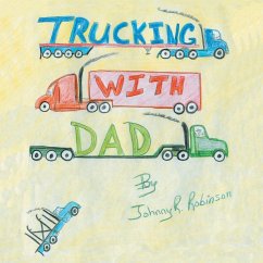 Trucking with Dad - Robinson, Johnny R.