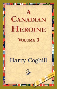 A Canadian Heroine, Volume 3 - Coghill, Harry