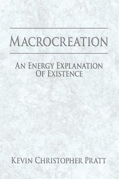 Macrocreation: An Energy Explanation Of Existence - Pratt, Kevin Christopher