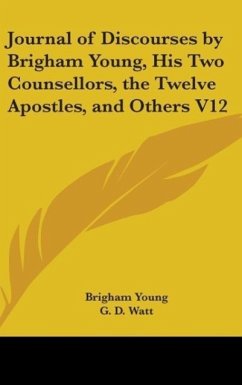 Journal Of Discourses By Brigham Young, His Two Counsellors, The Twelve Apostles, And Others V12 Journal Of Discourses By Brigham Young, His Two Counsellors, The Twelve Apostles, And Others V12