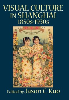Visual Culture in Shanghai, 1850s-1930s - Kuo, Jason C.