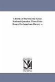 Liberty or Slavery; the Great National Question. Three Prize Essays On American Slavery ...