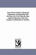 Notes On the Gospels, Critical and Explanatory; incorporating With the Notes, On A New Plan, the Most Approved Harmony of the Four Gospels. by Melanct - Jacobus, Melancthon W.