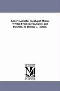Letters Aesthetic, Social, and Moral, Written From Europe, Egypt, and Palestine. by Thomas C. Upham. - Upham, Thomas Cogswell