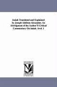 Isaiah Translated and Explained by Joseph Addison Alexander. an Abridgment of the Author's Critical Commentary on Isaiah. Avol. 1 - Alexander, Joseph Addison