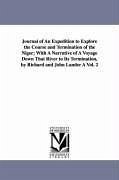 Journal of An Expedition to Explore the Course and Termination of the Niger; With A Narrative of A Voyage Down That River to Its Termination, by Richa - Lander, Richard