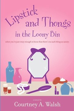 Lipstick and Thongs in the Loony Bin - Walsh, Courtney A.