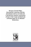Memoir of Josiah White. Showing His Connection With the introduction and Use of Anthracite Coal and Iron, and the Construction of Some of the Canals a