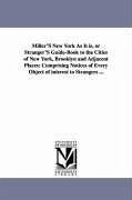 Miller'S New York As It is, or Stranger'S Guide-Book to the Cities of New York, Brooklyn and Adjacent Places: Comprising Notices of Every Object of in - None