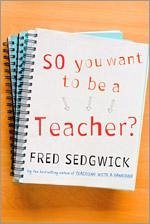 So You Want to Be a Teacher? - Sedgwick, Fred